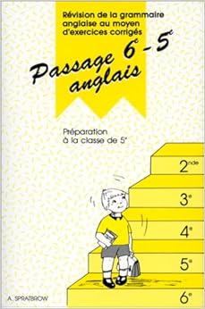 Passage 6e-5e anglais: Révision de la grammaire anglaise au moyen d'exercices corrigés, préparation à la classe de 5e Passage 6e-5e anglais: Révision de la grammaire anglaise au moyen d'exercices corrigés, préparation à la classe de 5e