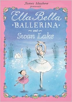 Ella Bella Ballerina and Swan lake (Ella Bella Ballerina Series), by James Mayhew