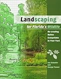 Landscaping for Florida's Wildlife: Re-creating Native Ecosystems in Your Yard by 