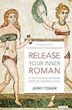 Release Your Inner Roman: A Treatise by Nobleman Marcus Sidonius Falx by Jerry Toner