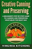 Creative Canning and Preserving: A Beginner's Step-by-Step Guide to Canning and Preserving Vegetable