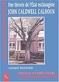 UNE THEORIE DE L ETAT ESCLAVAGISTE JOHN CALDWELL CALHOUN (MONDES ANGLOPHO) by