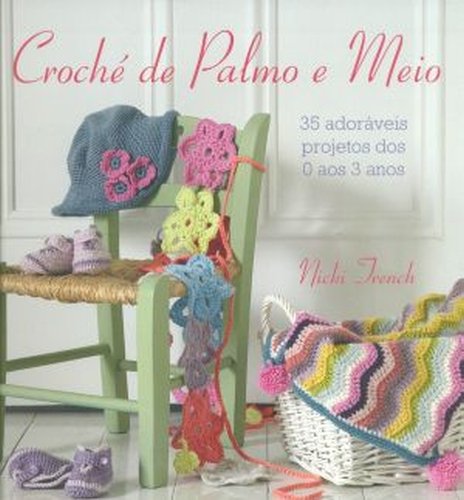 Livro Crochê de Palmo e Meio. 35 Adoráveis Projetos dos 0 aos 3 Anos