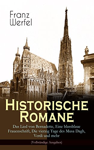 Historische Romane: Das Lied von Bernadette, Eine blassblaue Frauenschrift, Die vierzig Tage des Musa Dagh, Verdi und mehr (Vollständige Ausgaben) (German Edition)