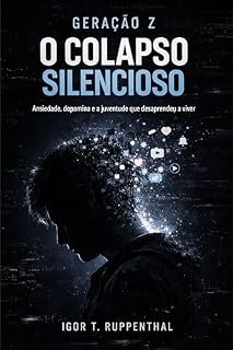 Livro GERAÇÃO Z: O COLAPSO SILENCIOSO: Ansiedade, dopamina e a juventude que desaprendeu a viver