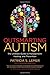 Outsmarting Autism: The Ultimate Guide to Management, Healing, and Prevention