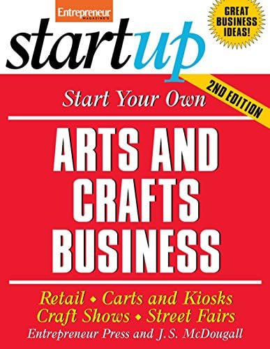 Start Your Own Arts and Crafts Business: Retail, Carts and Kiosks, Craft Shows, Street Fairs (StartUp Series)
