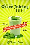 The New Green Juicing Diet: With 60+ Alkalizing, Energizing, Detoxifying, Fat Burning Recipes by Liz Swann Miller, A.K Kennedy
