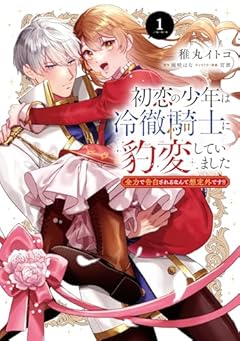 初恋の少年は冷徹騎士に豹変していました 全力で告白されるなんて想定外です!!の最新刊