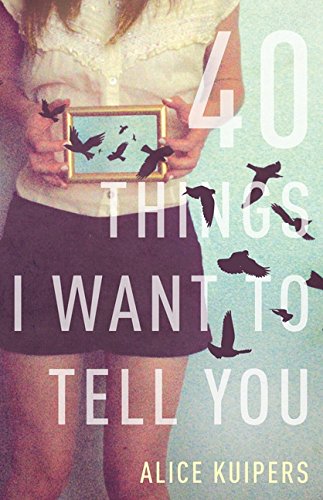 40 Things I Want To Tell You A Novel Alice Kuipers 9781443405874 Amazon Com Books