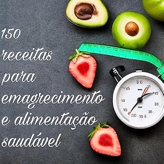 Livro 150 MELHRES RECEITAS PARA ELIMENTAÇÃO SAUDÁVEL E EMAGRECIMENTO: EMAGREÇA COM SAÚDE