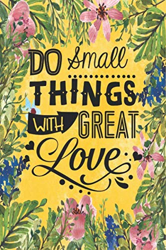 Do small things with great love Notebook journal: Ruled Line Paper Notebook Journal Composition Notebook Exercise Book (120 Page,6 x 9 inch) Soft Cover, Matte Finish, Great Gift For Friends & Family