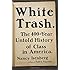 White Trash: The 400-Year Untold History of Class in America