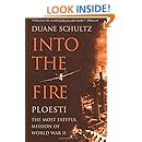 Into the Fire: Ploesti, the Most Fateful Mission of World War II