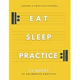 Eat Sleep Practice Repeat - A Deliberate Practice &amp; Lesson Journal for Musicians: A Teacher-Approved Practice Log for Music Students: Notebook to ... Fix Mistakes, Set Goals &amp; Track Progress