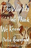 The Worlds We Think We Know: Stories