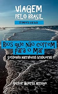 Livro Rios que não correm para o mar: Sessenta narrativas brasileiras (Viagem pelo Brasil Livro 1)