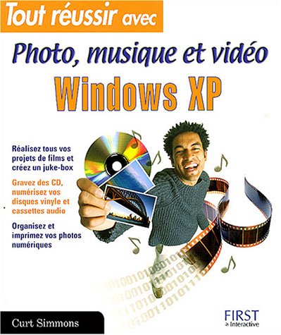 Tout réussir avec Windows XP pour la photo, musique et vidéo