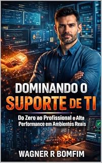 Livro DOMINANDO O SUPORTE DE TI: Do Zero ao Profissional de Alta Performance em Ambientes Reais