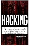 Hacking: Beginners Guide, Wireless Hacking, 17 Must Tools every Hacker should have, 17 Most Dangerou by 