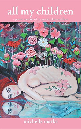 all my children: a poetic memoir of pregnancy, loss and love by Michelle Marks