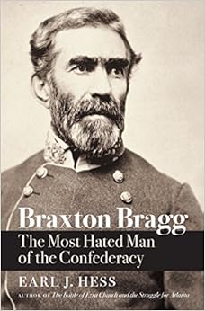 Braxton Bragg The Most Hated Man Of The Confederacy
