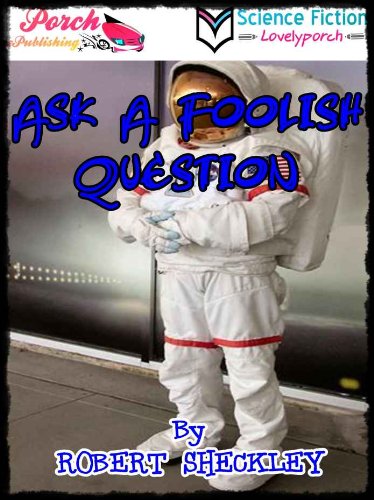 Ask A Foolish Question - The Original Classic Sci-Fi Stories (Science Fiction) By ROBERT SHECKLEY