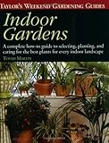 Indoor Gardens: A Complete How-To-Guide to Selecting, Planting, and Caring for the Best Plants for Every Indoor Landscape (Taylor's Weekend Gardening Guides) by