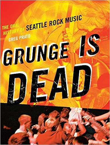 Grunge Is Dead The Oral History Of Seattle Rock Music Prato Greg 9781550228779 Amazon Com Books