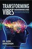 Transforming Vibes, Transforming Lives: How to Tune Your Inner Frequency From Comfort to Ultimate Su by Dr. Jussi Eerikainen