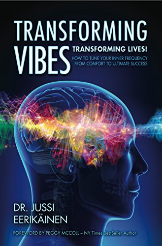 Transforming Vibes, Transforming Lives: How to Tune Your Inner Frequency From Comfort to Ultimate Su by Dr. Jussi Eerikainen