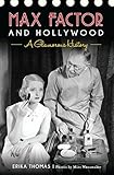 Max Factor and Hollywood: A Glamorous History by Erika Thomas, Marc Wanamaker