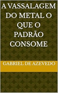 Livro A VASSALAGEM DO METAL O QUE O PADRÃO CONSOME