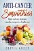 Anti Cancer Smoothies: Quick and easy delicious smoothie recipes to a healthy you by Olivia Green
