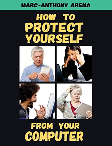 How to Protect Yourself from Your Computer by Marc-Anthony C Arena