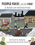 People Suck...or do you?: A Book of perspectives by Flint Stowne, Nate  Fakes 