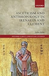 Asceticism and Anthropology in Irenaeus and Clement (Oxford Early Christian Studies)