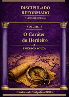 Livro Discipulado Reformado: A Missão Primordial - Volume 15 - O Caráter do Herdeiro