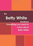 Print on Demand (Paperback) The Betty White Handbook - Everything you need to know about Betty White Book