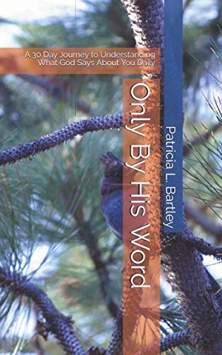 Only By His Word: A 30 Day Journey to Understanding What God Says About You Daily (Word of Life Seri by Patricia L Bartley