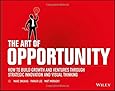 The Art of Opportunity: How to Build Growth and Ventures Through Strategic Innovation and Visual Thinking