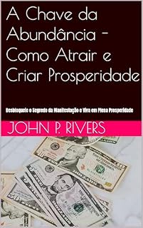 Livro A Chave da Abundância - Como Atrair e Criar Prosperidade : Desbloqueie o Segredo da Manifestação e Viva em Plena Prosperidade