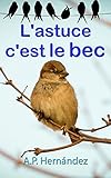 L'astuce, c'est le bec (French Edition) by A.P. Hernández, antony gautier morales