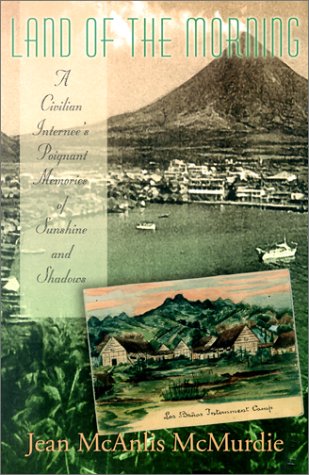 Land of the Morning: A Civilian Internee's Poignant Memories of Sunshine and Shadows by Jean McAnlis McMurdie