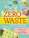 My Zero-Waste Kitchen: Easy Ways to Eat Waste Free by Kate Turner