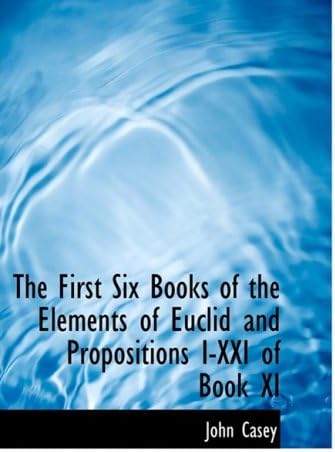 The First Six Books of the Elements of Euclid and Propositions I-XXI of Book XI (Large Print Edition)