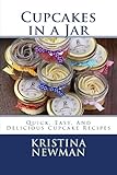 Cupcakes in a Jar: Quick, Easy, And Delicious Cupcake Recipes