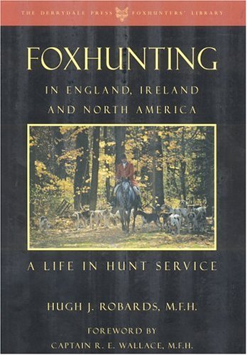 Foxhunting in England, Ireland, and North America: A Life in Hunt Service (The Derrydale Press Foxhunters' Library) Foxhunting in England, Ireland, and North America: A Life in Hunt Service (The Derrydale Press Foxhunters' Library)