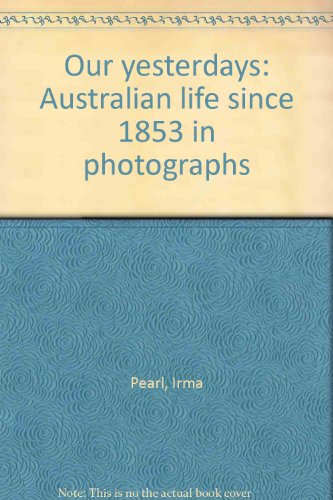 Our yesterdays : Australian life since 1853 in photographs