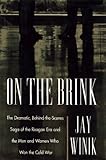 ON THE BRINK: The Dramatic Behind the Scenes Saga of the Reagan Era and the Men and Women Who Won the Cold War